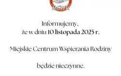 „Informacja: 10 listopada 2025 r. Miejskie Centrum Wspierania Rodziny będzie nieczynne.”