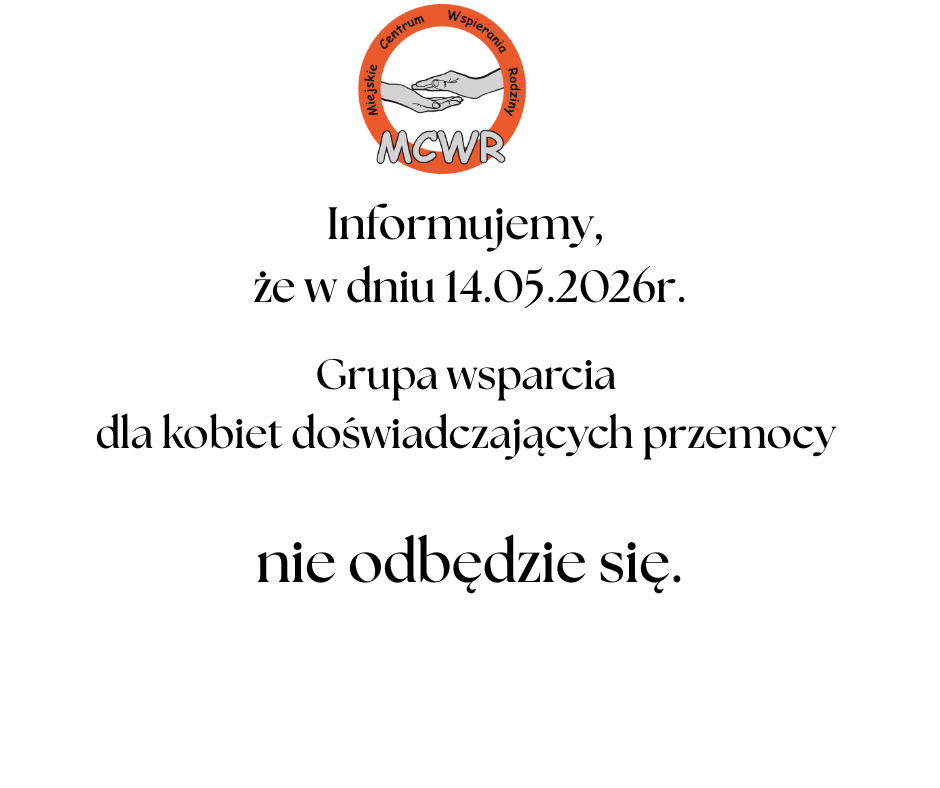 Grafika informacyjna Miejskiego Centrum Wspierania Rodziny (MCWR) na&nbsp;jasnoszarym tle. U g&oacute;ry znajduje się logo przedstawiające dwie dłonie oraz&nbsp;napis &bdquo;Miejskie Centrum Wspierania Rodziny MCWR&rdquo;. Poniżej widnieje komunikat: &bdquo;Informujemy, że&nbsp;w dniu 14.05.2026 r. grupa wsparcia dla kobiet doświadczających przemocy nie odbędzie się.&rdquo; Tekst zapisany jest dużą, czarną czcionką, a&nbsp;końcowe zdanie &bdquo;nie odbędzie się&rdquo; zostało wyr&oacute;żnione większym rozmiarem.