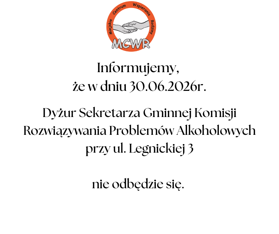 Grafika informacyjna z&nbsp;logo Miejskiego Centrum Wspierania Rodziny (MCWR) u g&oacute;ry. Na białym tle znajduje się komunikat: &bdquo;Informujemy, że&nbsp;w dniu 30.06.2026 r. dyżur Sekretarza Gminnej Komisji Rozwiązywania Problem&oacute;w Alkoholowych przy ul. Legnickiej 3 nie odbędzie się.&rdquo;