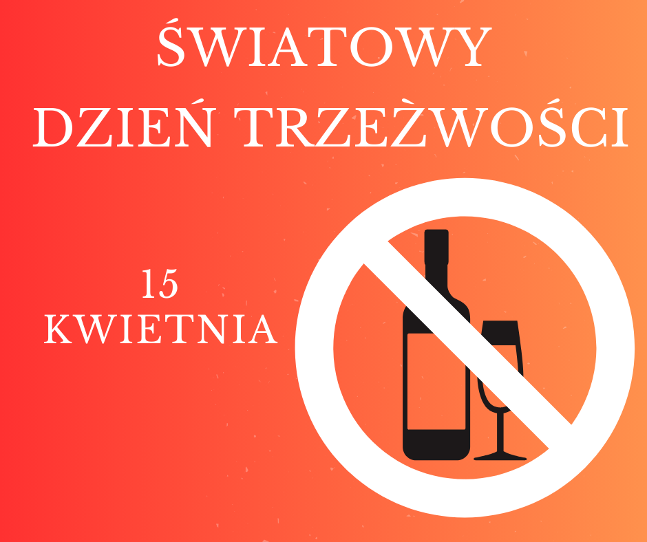 Grafika promująca Światowy Dzień Trzeźwości, obchodzony 15 kwietnia. Na pomarańczowo-czerwonym tle widnieje biały napis 'ŚWIATOWY DZIEŃ TRZEŹWOŚCI 15 KWIETNIA' oraz symbol zakazu spożywania alkoholu – przekreślona butelka i kieliszek w czerwonym kole.